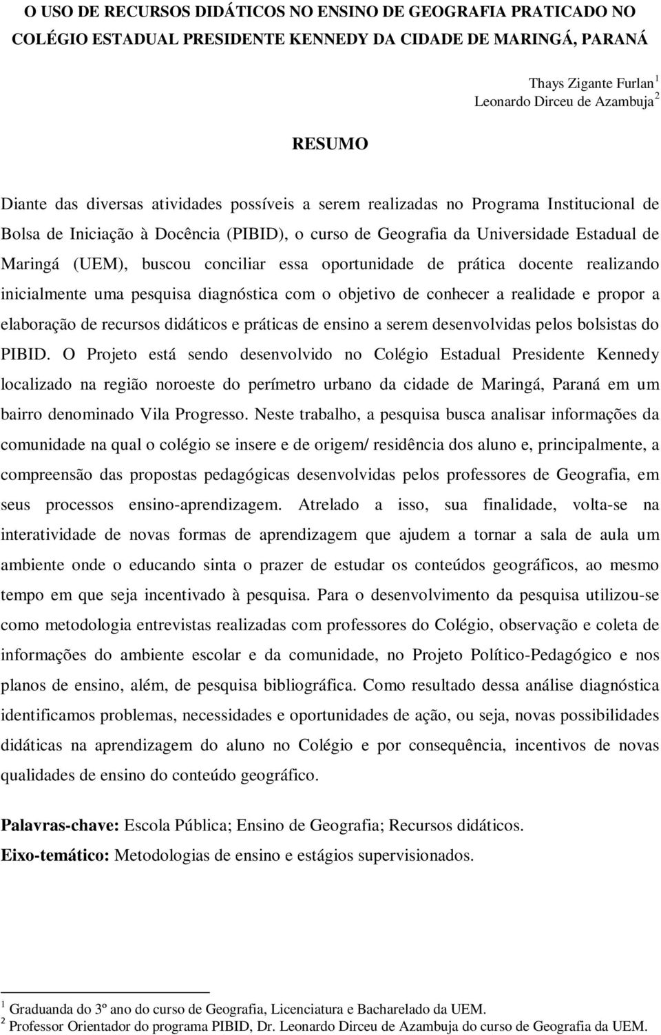 essa oportunidade de prática docente realizando inicialmente uma pesquisa diagnóstica com o objetivo de conhecer a realidade e propor a elaboração de recursos didáticos e práticas de ensino a serem