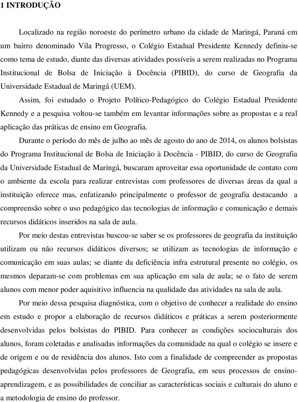 Assim, foi estudado o Projeto Político-Pedagógico do Colégio Estadual Presidente Kennedy e a pesquisa voltou-se também em levantar informações sobre as propostas e a real aplicação das práticas de