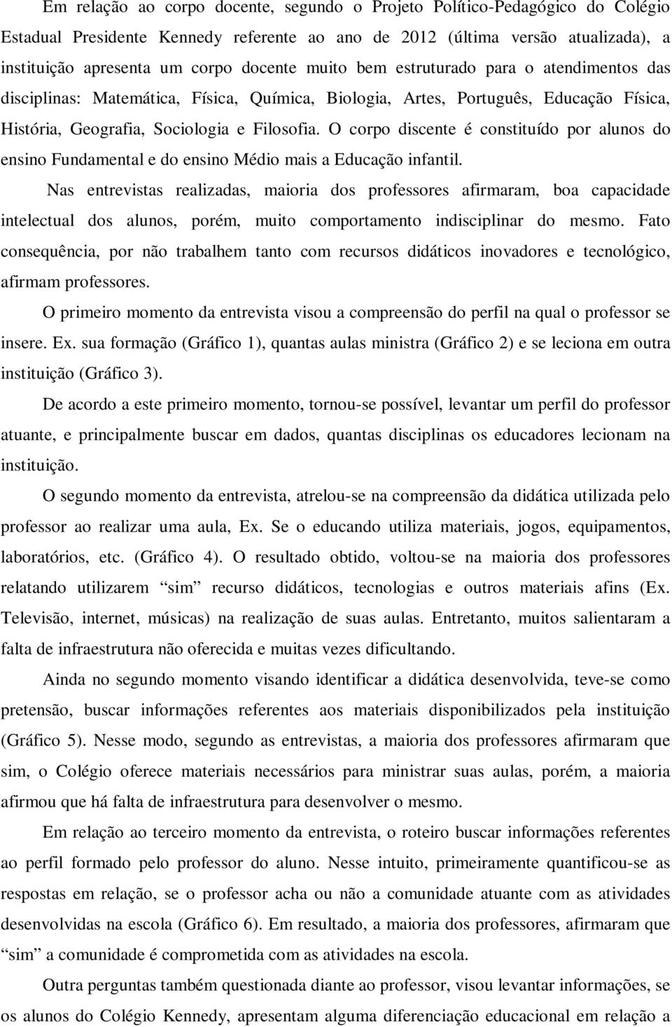 O corpo discente é constituído por alunos do ensino Fundamental e do ensino Médio mais a Educação infantil.