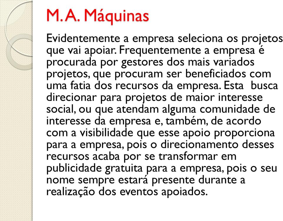 Esta busca direcionar para projetos de maior interesse social, ou que atendam alguma comunidade de interesse da empresa e, também, de acordo com a