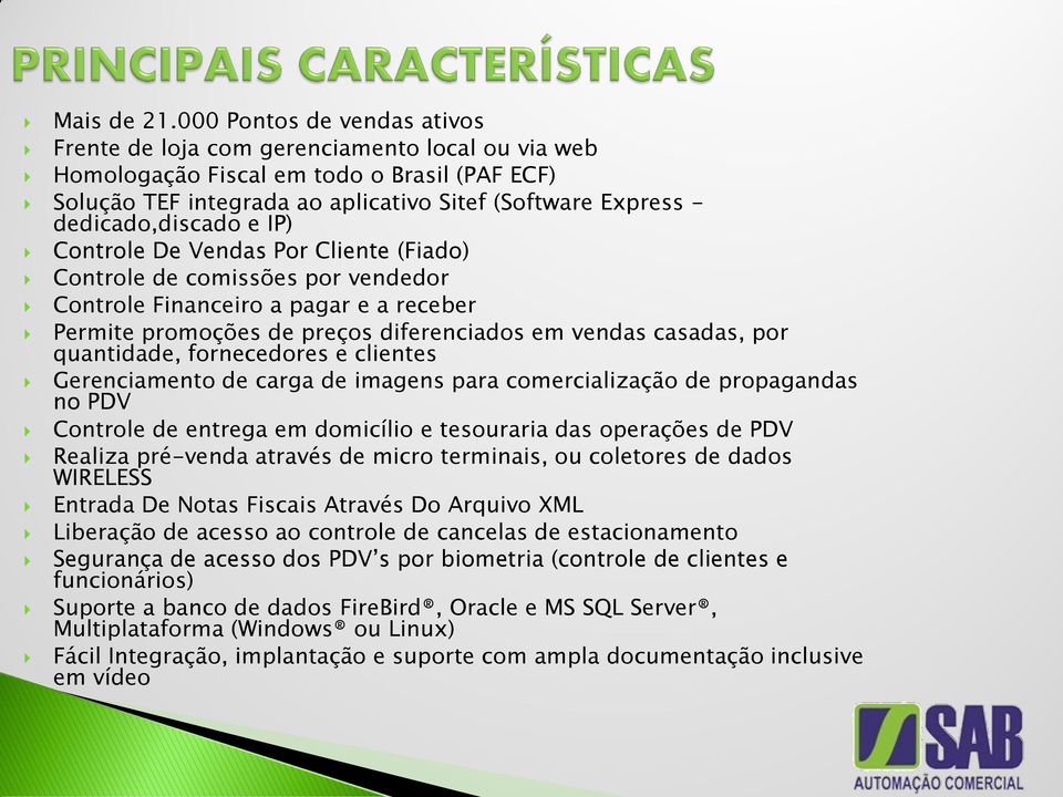 dedicado,discado e IP) Controle De Vendas Por Cliente (Fiado) Controle de comissões por vendedor Controle Financeiro a pagar e a receber Permite promoções de preços diferenciados em vendas casadas,