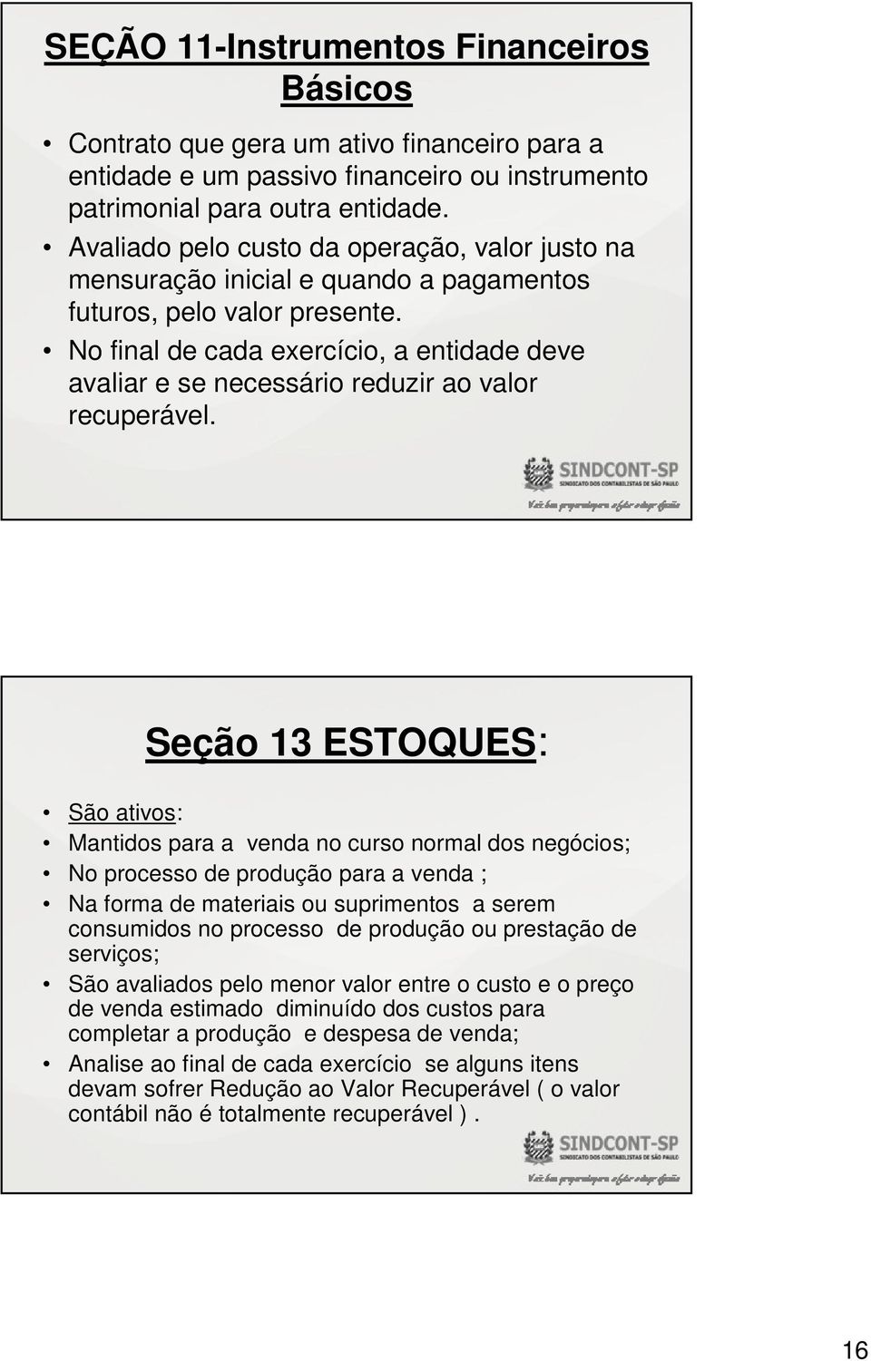 No final de cada exercício, a entidade deve avaliar e se necessário reduzir ao valor recuperável.