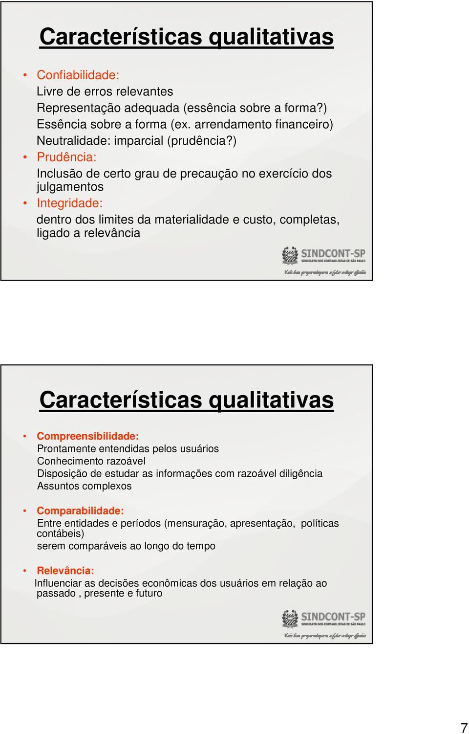 ) Prudência: Inclusão de certo grau de precaução no exercício dos julgamentos Integridade: dentro dos limites da materialidade e custo, completas, ligado a relevância Características qualitativas