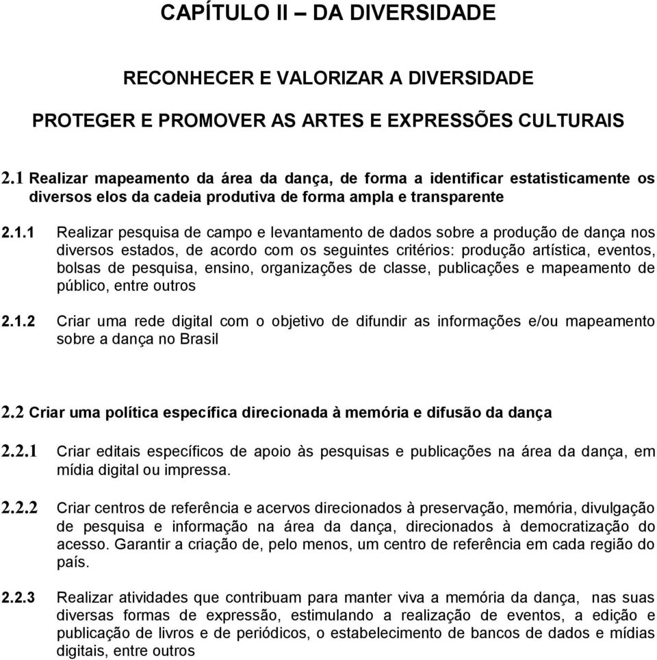 dados sobre a produção de dança nos diversos estados, de acordo com os seguintes critérios: produção artística, eventos, bolsas de pesquisa, ensino, organizações de classe, publicações e mapeamento