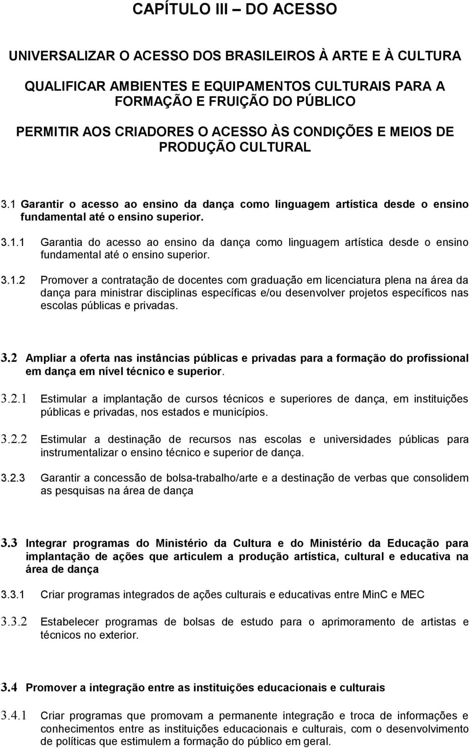 3.1.2 Promover a contratação de docentes com graduação em licenciatura plena na área da dança para ministrar disciplinas específicas e/ou desenvolver projetos específicos nas escolas públicas e