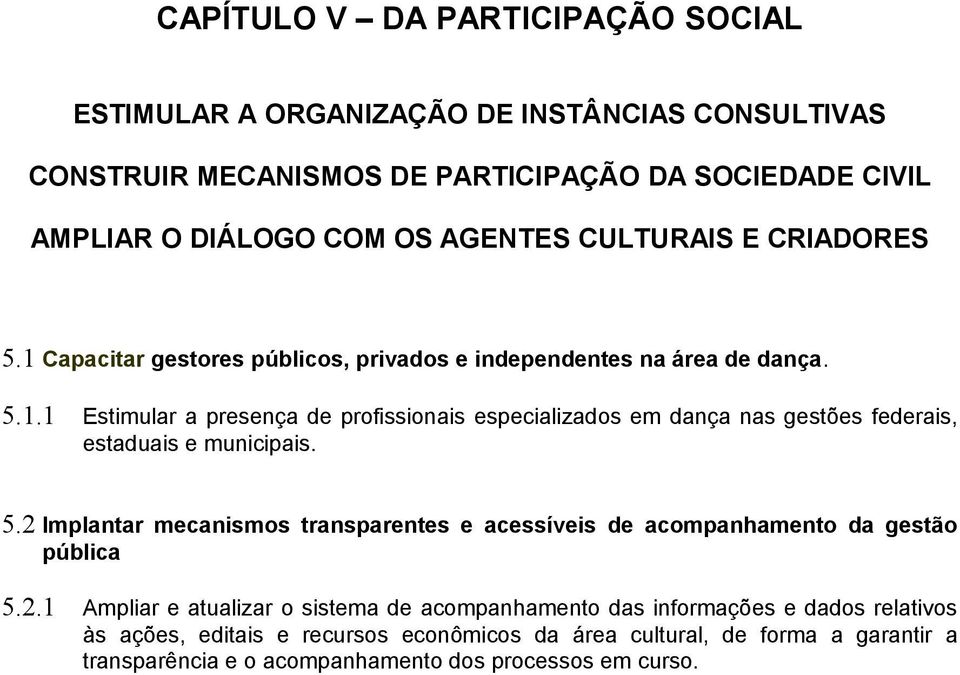 5.2 Implantar mecanismos transparentes e acessíveis de acompanhamento da gestão pública 5.2.1 Ampliar e atualizar o sistema de acompanhamento das informações e dados