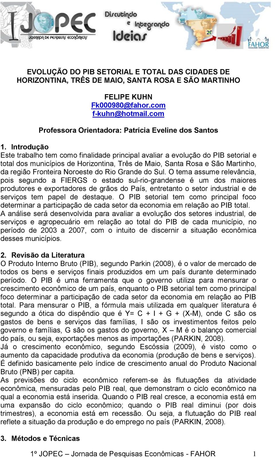 Introdução Este trabalho tem como finalidade principal avaliar a evolução do PIB setorial e total dos municípios de Horizontina, Três de Maio, Santa Rosa e São Martinho, da região Fronteira Noroeste