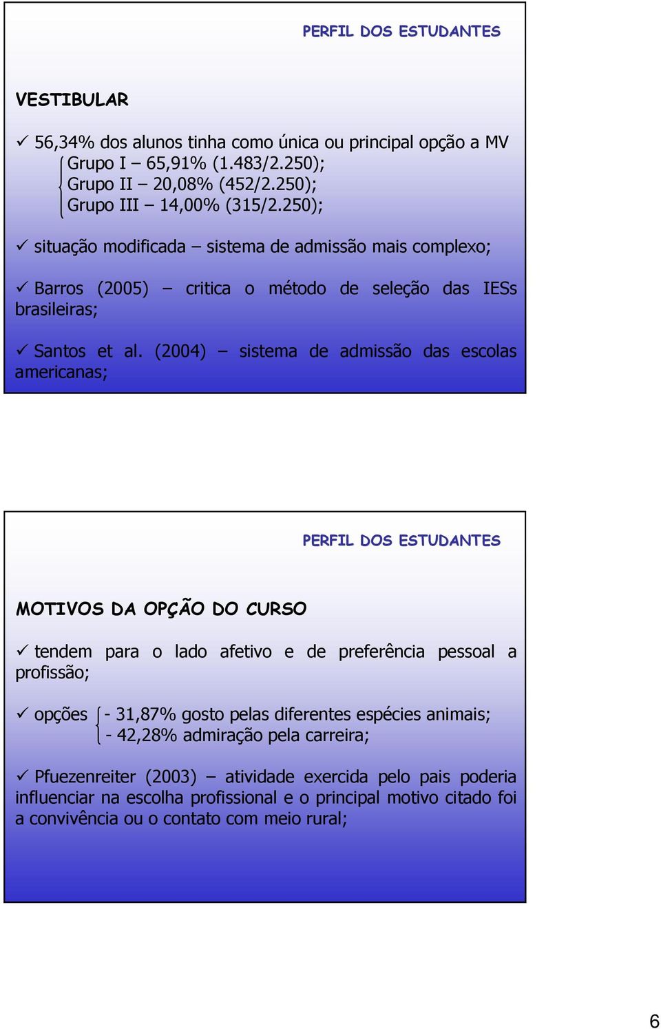 (2004) sistema de admissão das escolas americanas; MOTIVOS DA OPÇÃO DO CURSO tendem para o lado afetivo e de preferência pessoal a profissão; opções - 31,87% gosto pelas