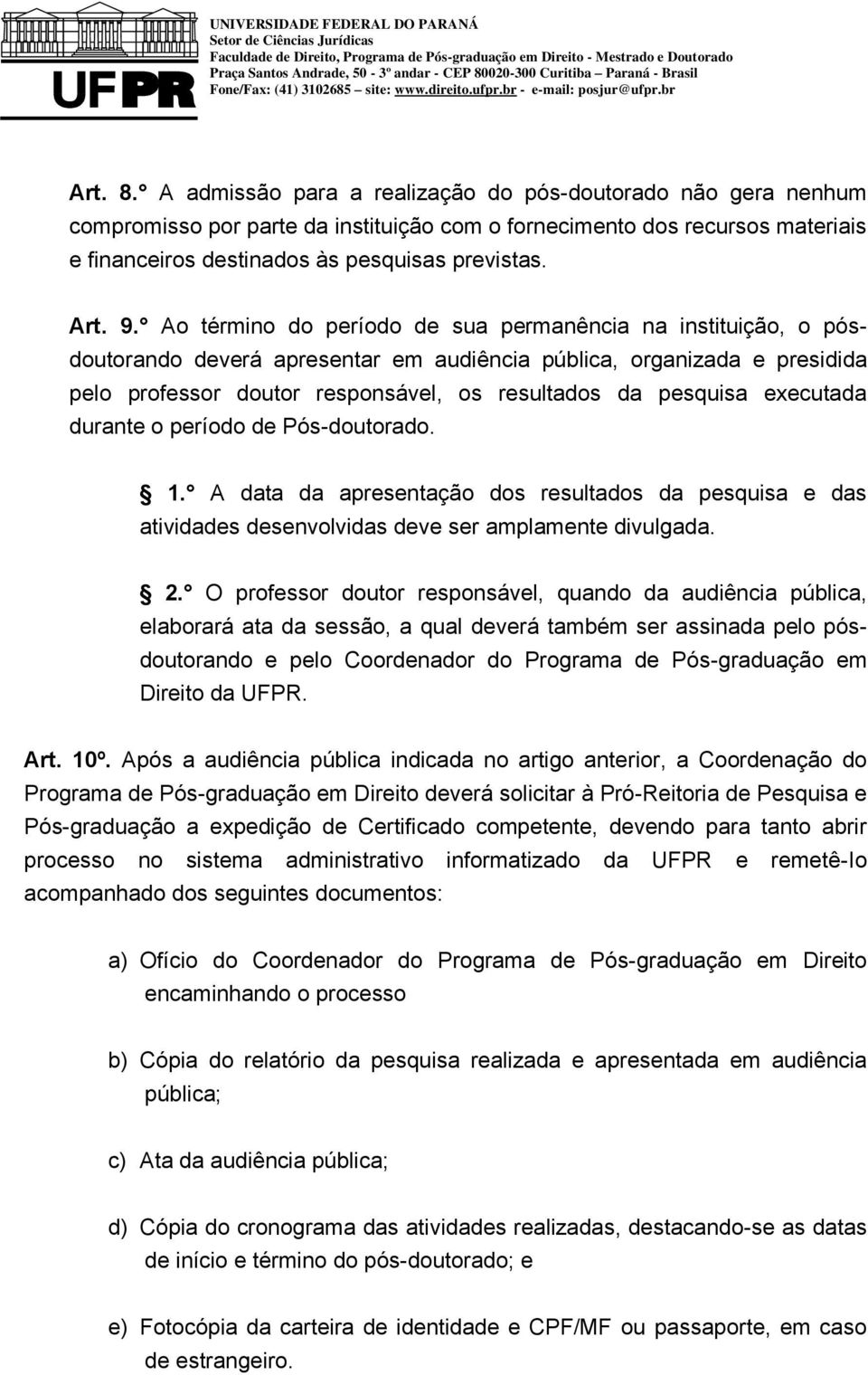 Ao término do período de sua permanência na instituição, o pósdoutorando deverá apresentar em audiência pública, organizada e presidida pelo professor doutor responsável, os resultados da pesquisa