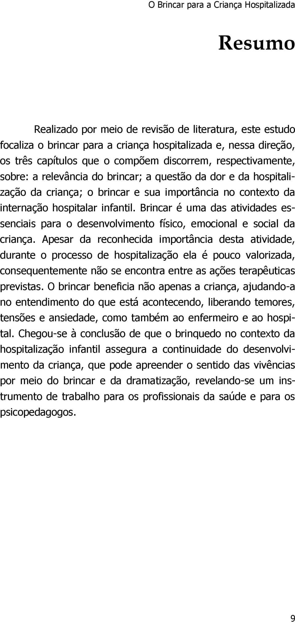 Brincar é uma das atividades essenciais para o desenvolvimento físico, emocional e social da criança.