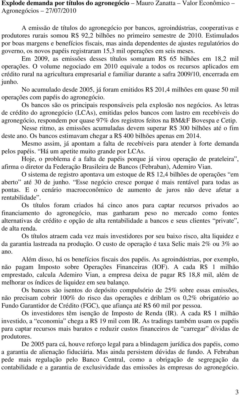 Estimulados por boas margens e benefícios fiscais, mas ainda dependentes de ajustes regulatórios do governo, os novos papéis registraram 15,3 mil operações em seis meses.