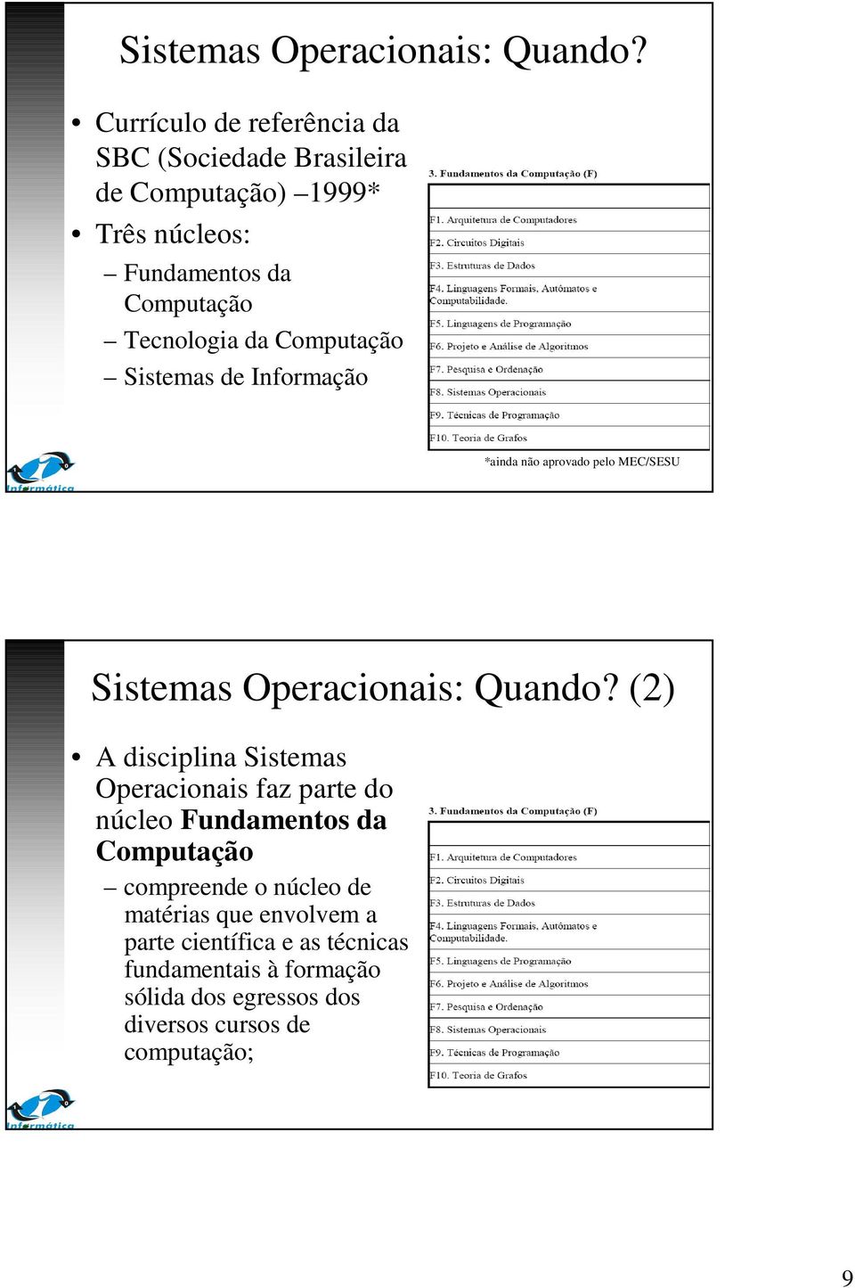 da Computação Sistemas de Informação *ainda não aprovado pelo MEC/SESU  (2) A disciplina Sistemas Operacionais faz parte do
