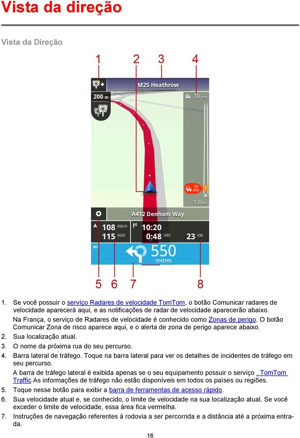 Na França, o serviço de Radares de velocidade é conhecido como Zonas de perigo. O botão Comunicar Zona de risco aparece aqui, e o alerta de zona de perigo aparece abaixo. 2. Sua localização atual. 3.