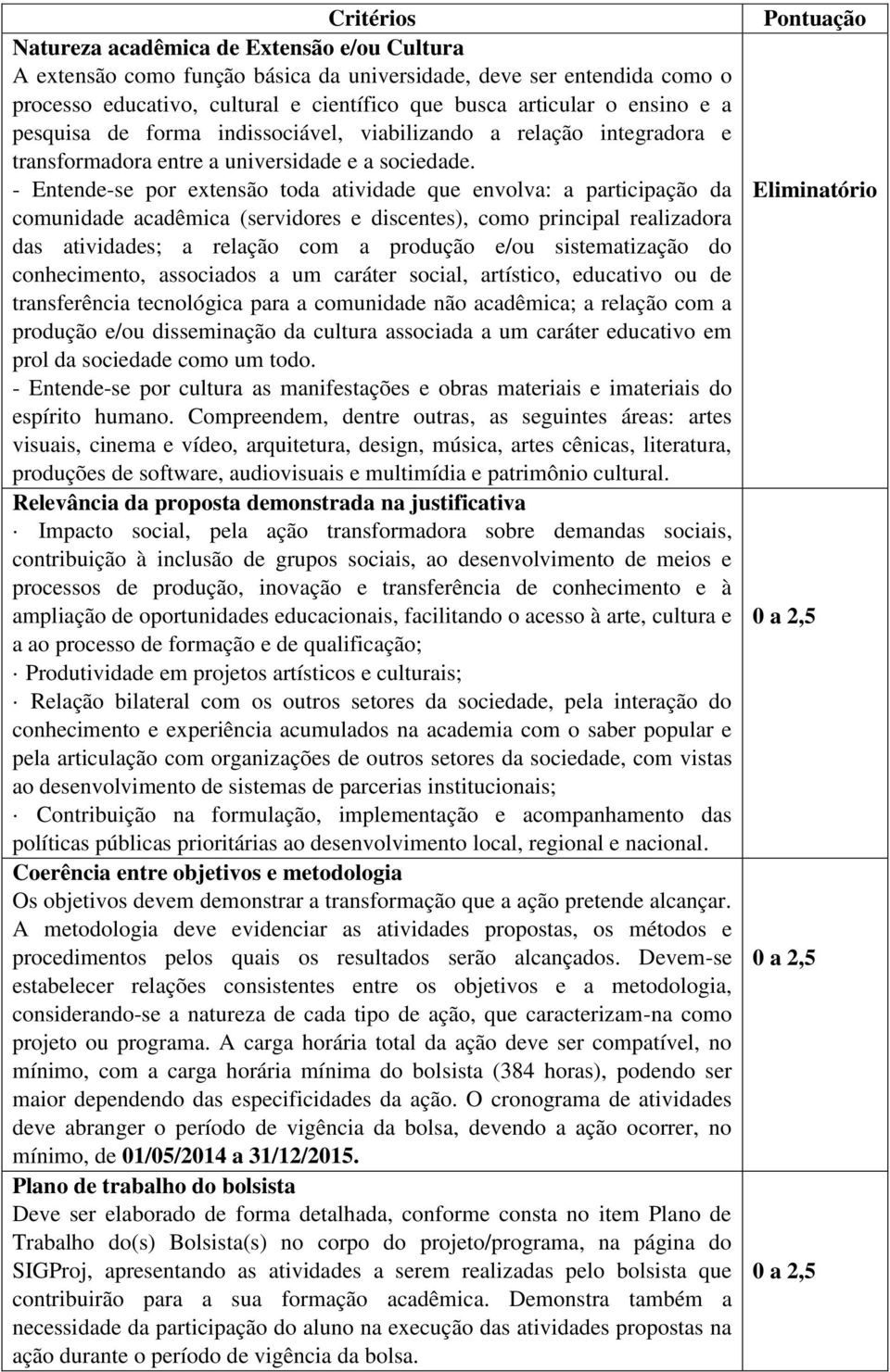 - Entende-se por extensão toda atividade que envolva: a participação da comunidade acadêmica (servidores e discentes), como principal realizadora das atividades; a relação com a produção e/ou