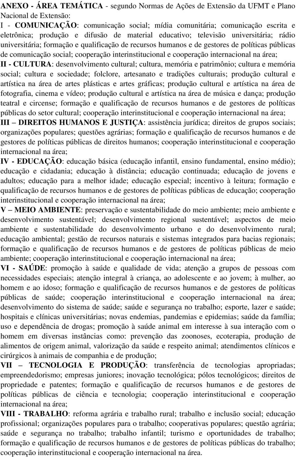 interinstitucional e cooperação internacional na área; II - CULTURA: desenvolvimento cultural; cultura, memória e patrimônio; cultura e memória social; cultura e sociedade; folclore, artesanato e