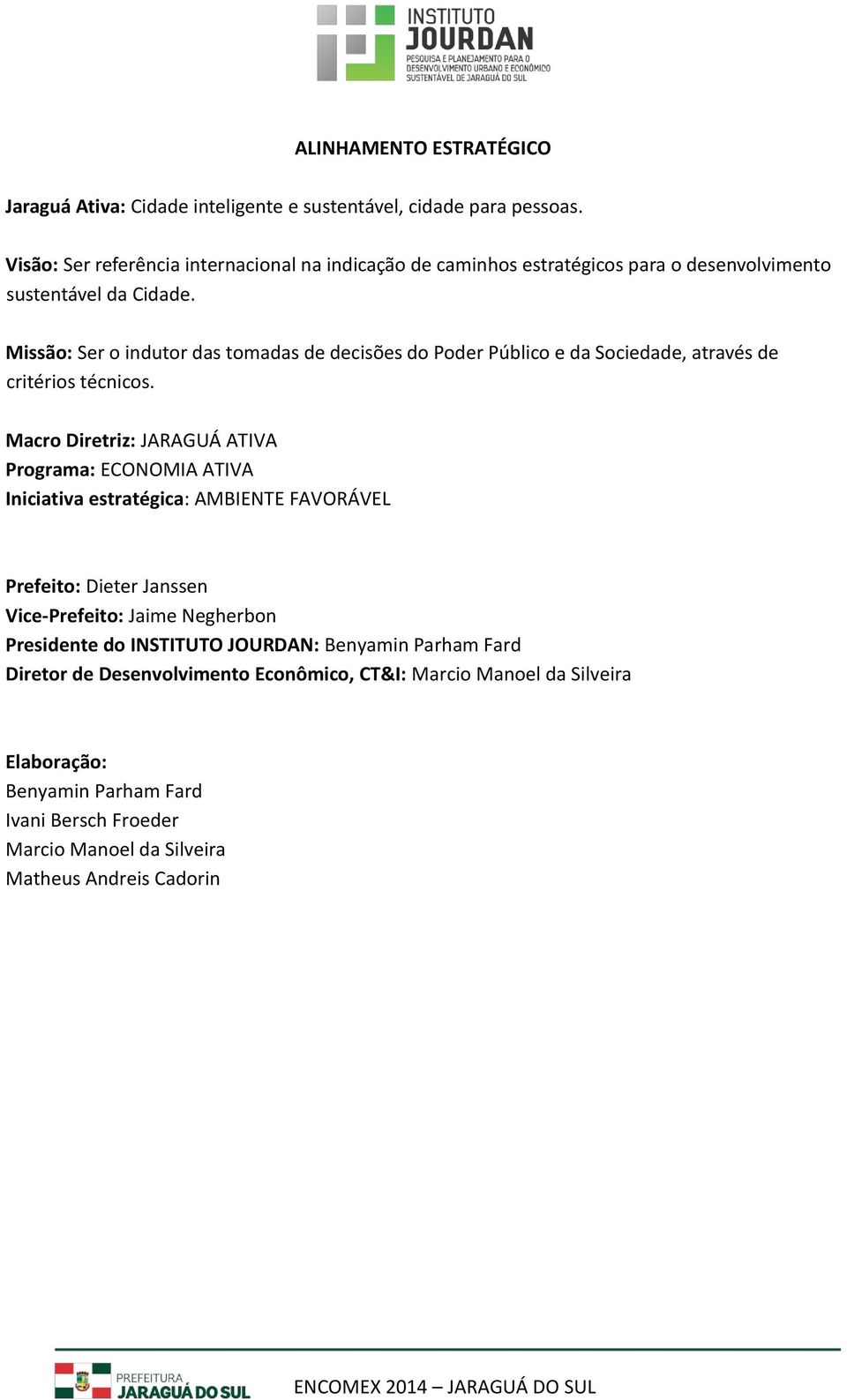 Missão: Ser o indutor das tomadas de decisões do Poder Público e da Sociedade, através de critérios técnicos.