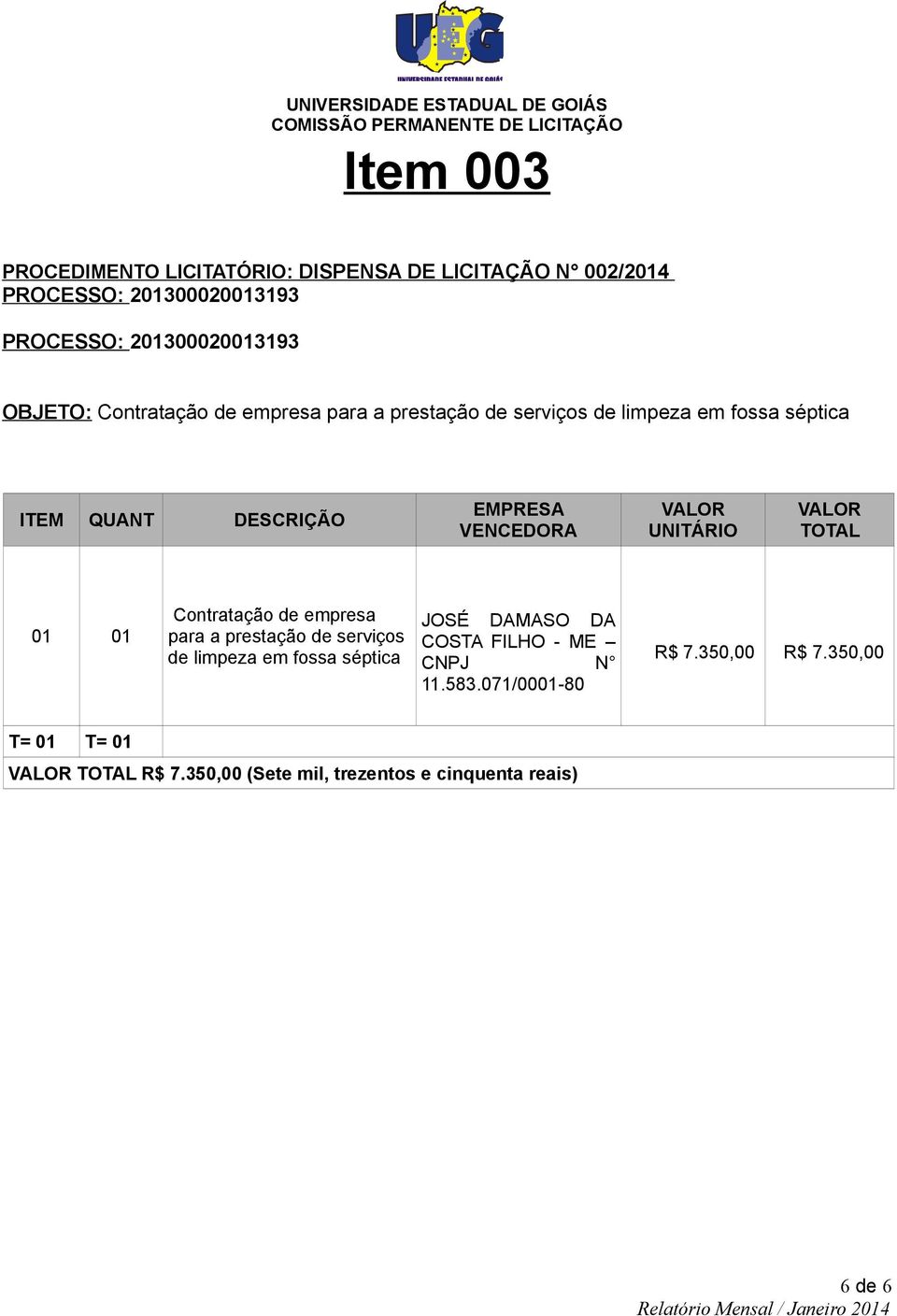 UNITÁRIO TOTAL 01 01 Contratação de empresa para a prestação de serviços de limpeza em fossa séptica JOSÉ DAMASO DA COSTA