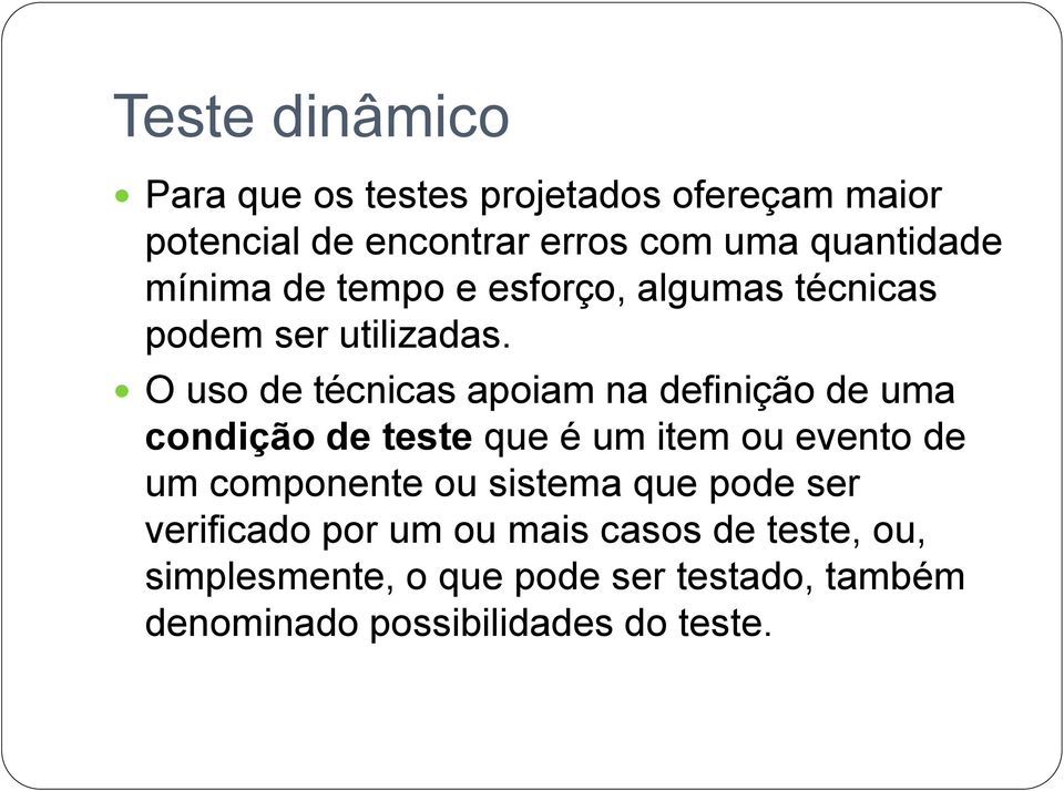 O uso de técnicas apoiam na definição de uma condição de teste que é um item ou evento de um componente