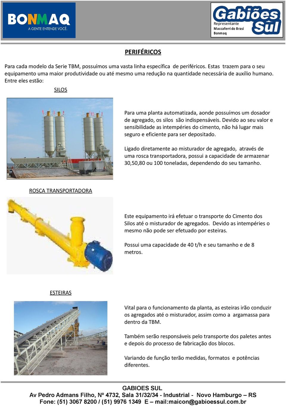 Entre eles estão: SILOS Para uma planta automatizada, aonde possuímos um dosador de agregado, os silos são indispensáveis.