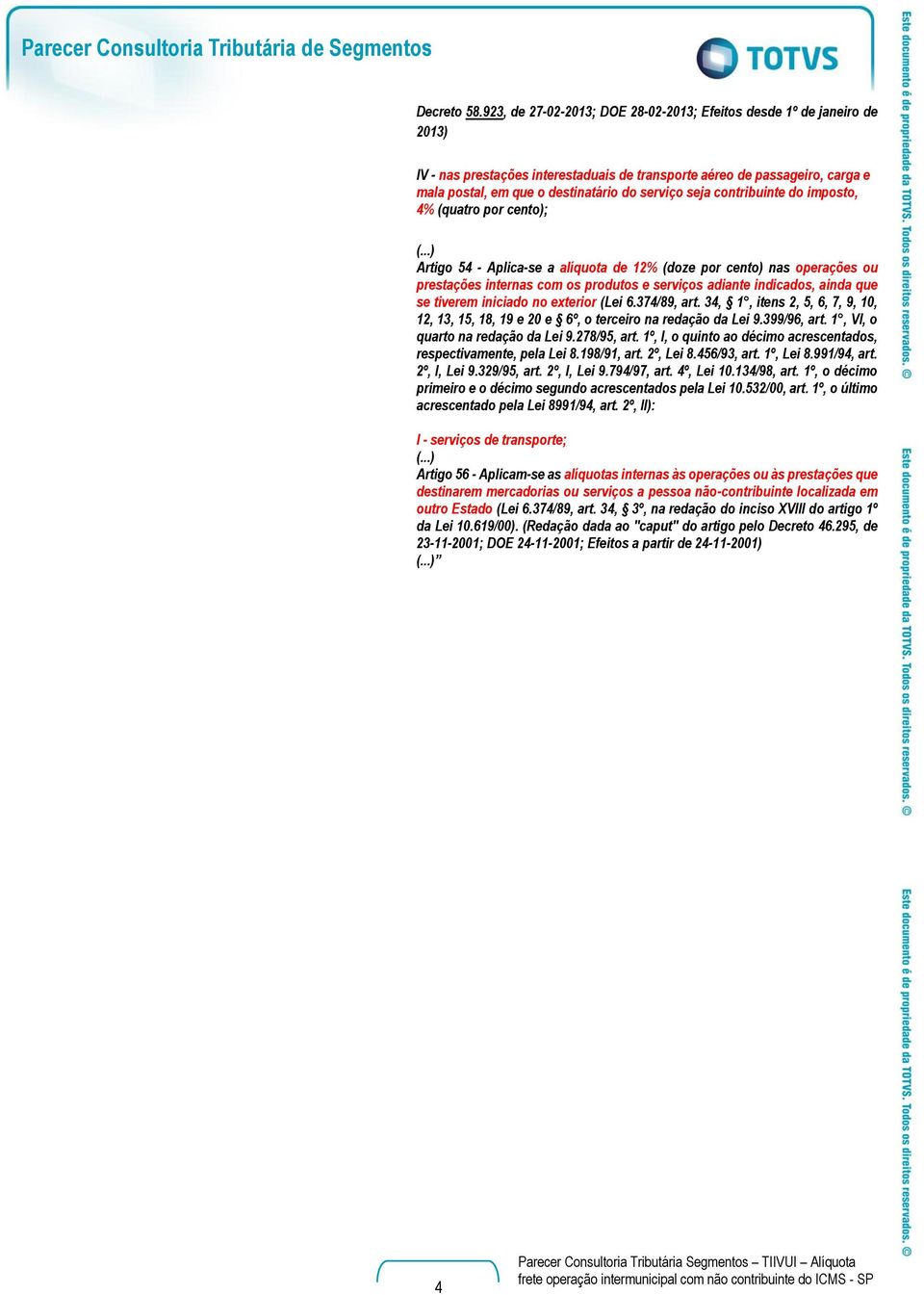 destinatário do serviço seja contribuinte do imposto, 4% (quatro por cento); Artigo 54 - Aplica-se a alíquota de 12% (doze por cento) nas operações ou prestações internas com os produtos e serviços