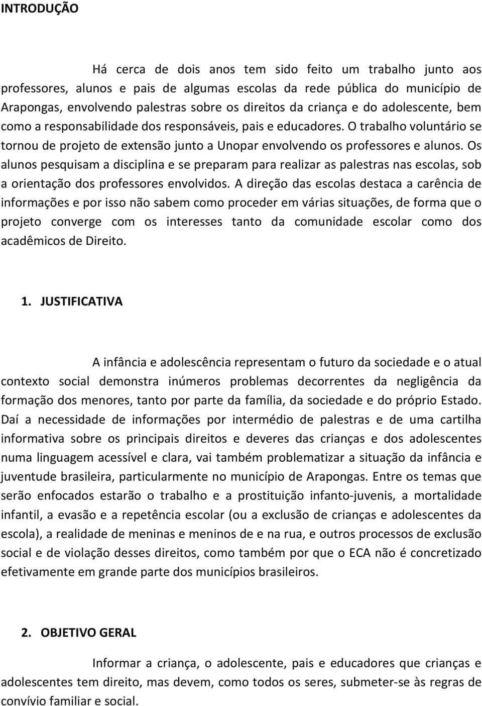 Os alunos pesquisam a disciplina e se preparam para realizar as palestras nas escolas, sob a orientação dos professores envolvidos.