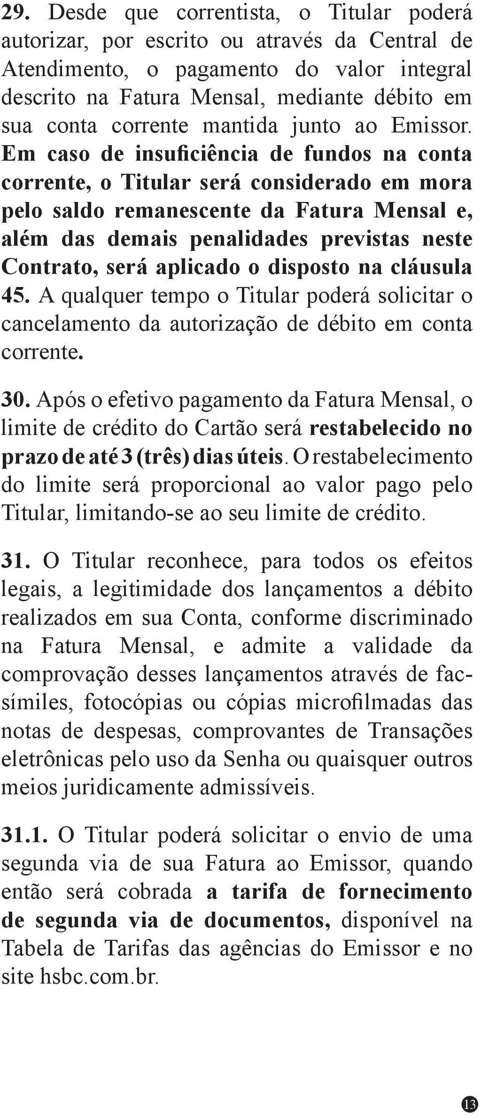 Em caso de insuficiência de fundos na conta corrente, o Titular será considerado em mora pelo saldo remanescente da Fatura Mensal e, além das demais penalidades previstas neste Contrato, será