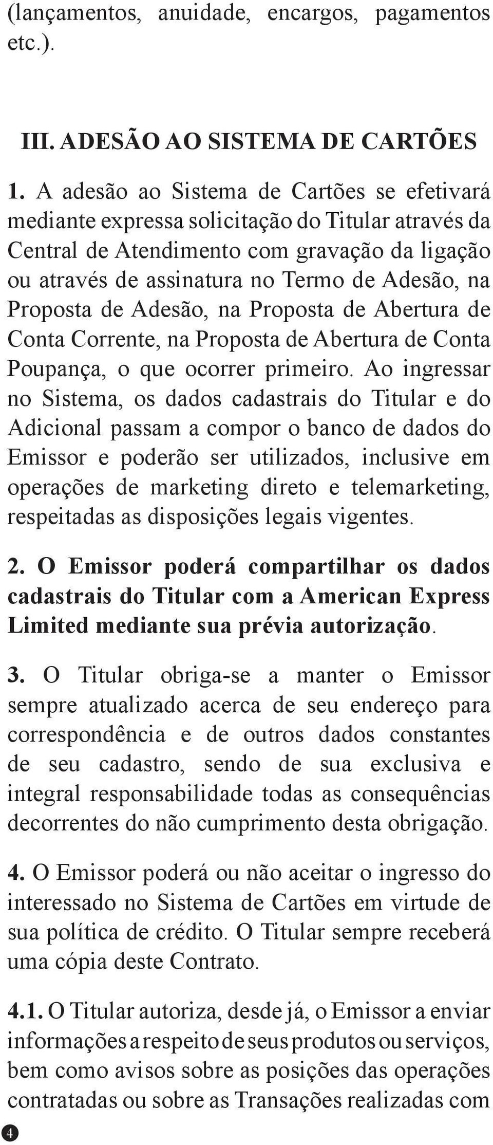 de Adesão, na Proposta de Abertura de Conta Corrente, na Proposta de Abertura de Conta Poupança, o que ocorrer primeiro.