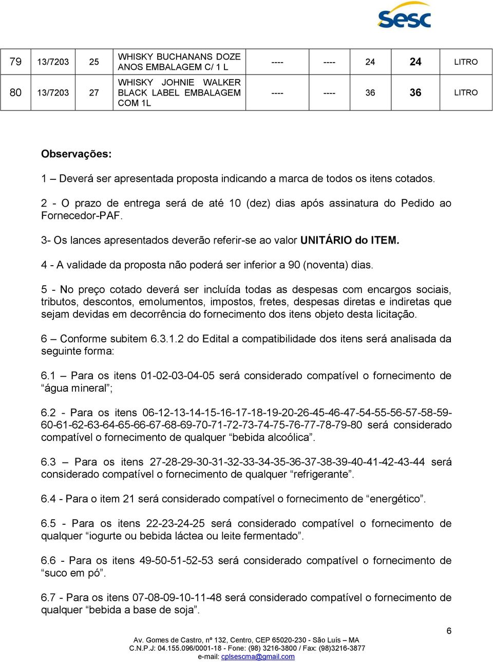 - A validade da proposta não poderá ser inferior a 90 (noventa) dias.