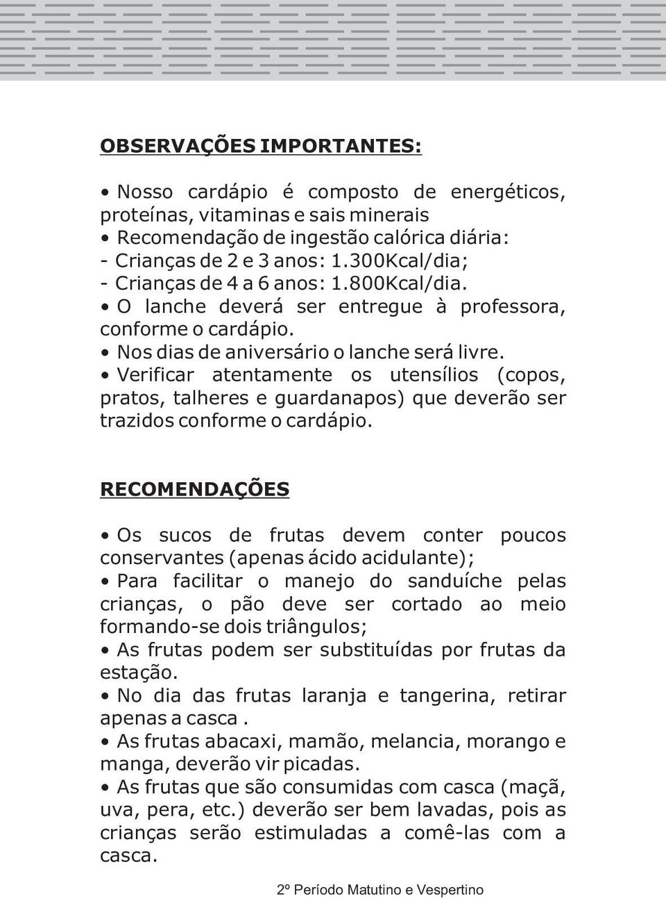 Verificar atentamente os utensílios (copos, pratos, talheres e guardanapos) que deverão ser trazidos conforme o cardápio.