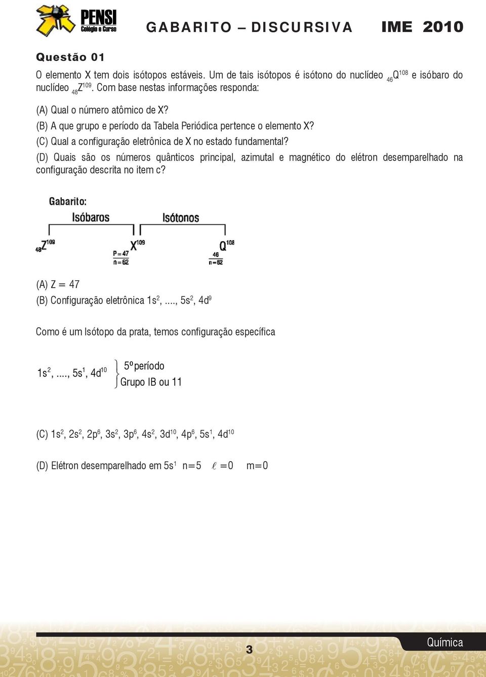 (C) Qual a configuração elerônica de X no esado fundamenal? (D) Quais são os números quânicos principal, azimual e magnéico do eléron desemparelhado na configuração descria no iem c?