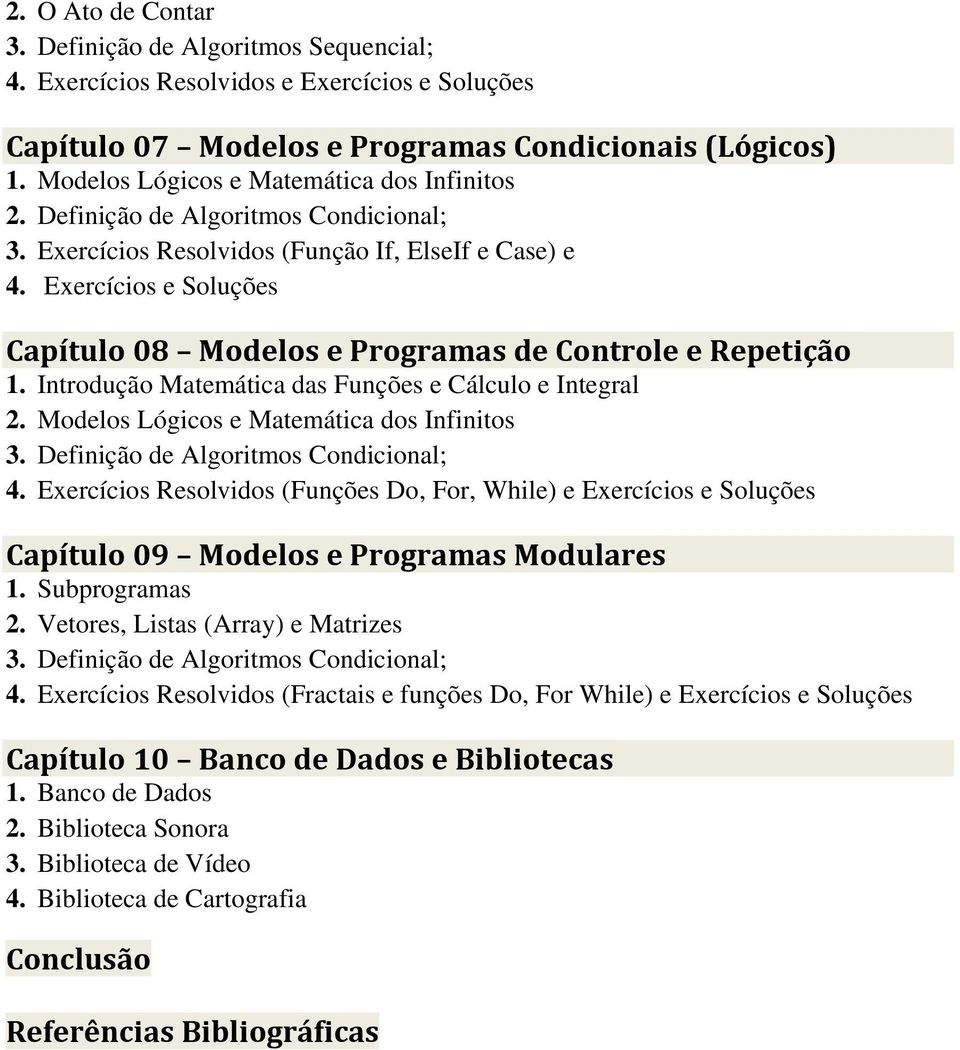 Exercícios e Soluções Capítulo 08 Modelos e Programas de Controle e Repetição 1. Introdução Matemática das Funções e Cálculo e Integral 2. Modelos Lógicos e Matemática dos Infinitos 3.