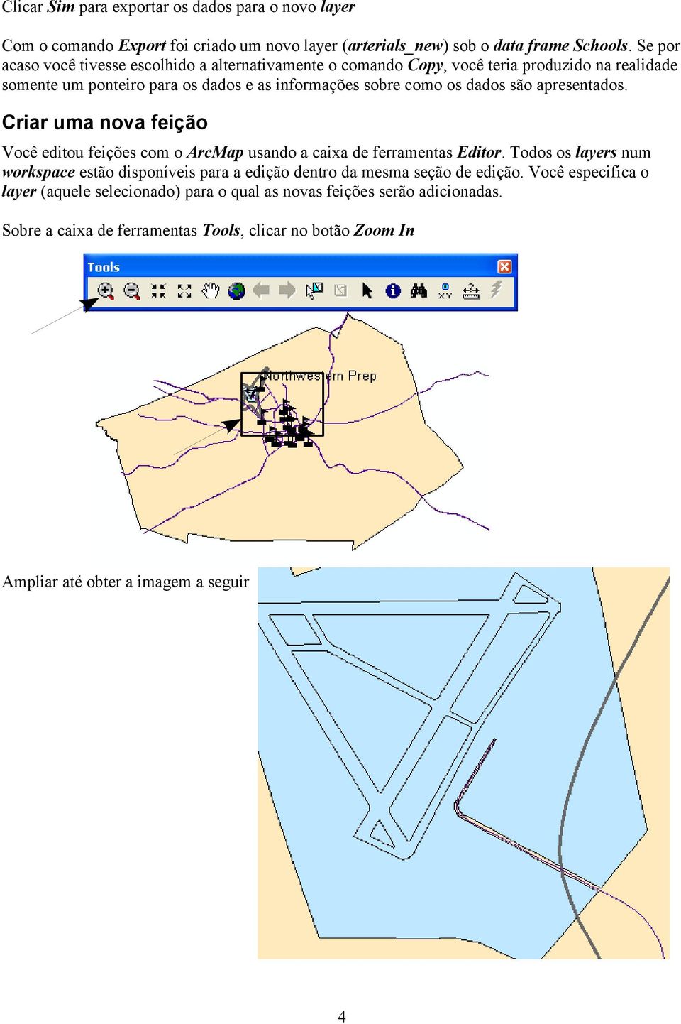 são apresentados. Criar uma nova feição Você editou feições com o ArcMap usando a caixa de ferramentas Editor.