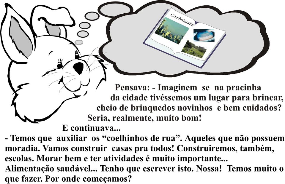 Aqueles que não possuem moradia. Vamos construir casas pra todos! Construiremos, também, escolas.