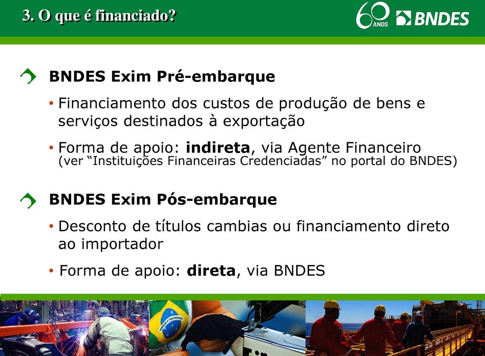 à exportação Forma de apoio: indireta, via Agente Financeiro (ver Instituições Financeiras