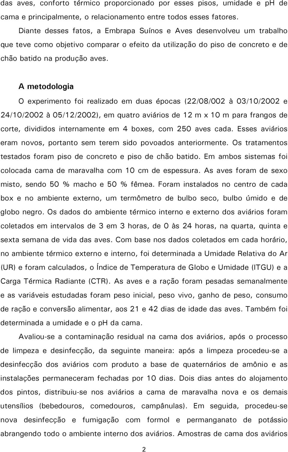 A metodologia O experimento foi realizado em duas épocas (22/08/002 à 03/10/2002 e 24/10/2002 à 05/12/2002), em quatro aviários de 12 m x 10 m para frangos de corte, divididos internamente em 4