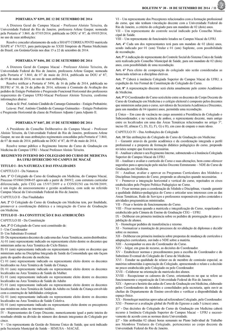 860, de 07/05/2014, publicada no DOU nº 87, de 09/05/2014, no uso de suas atribuições: Resolve conceder afastamento da sede a SHAFT CORREA PINTO matrícula SIAPE n 1763523, para participação no XXIII