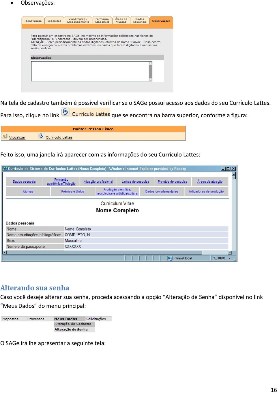 com as informações do seu Currículo Lattes: Alterando sua senha Caso você deseje alterar sua senha, proceda acessando