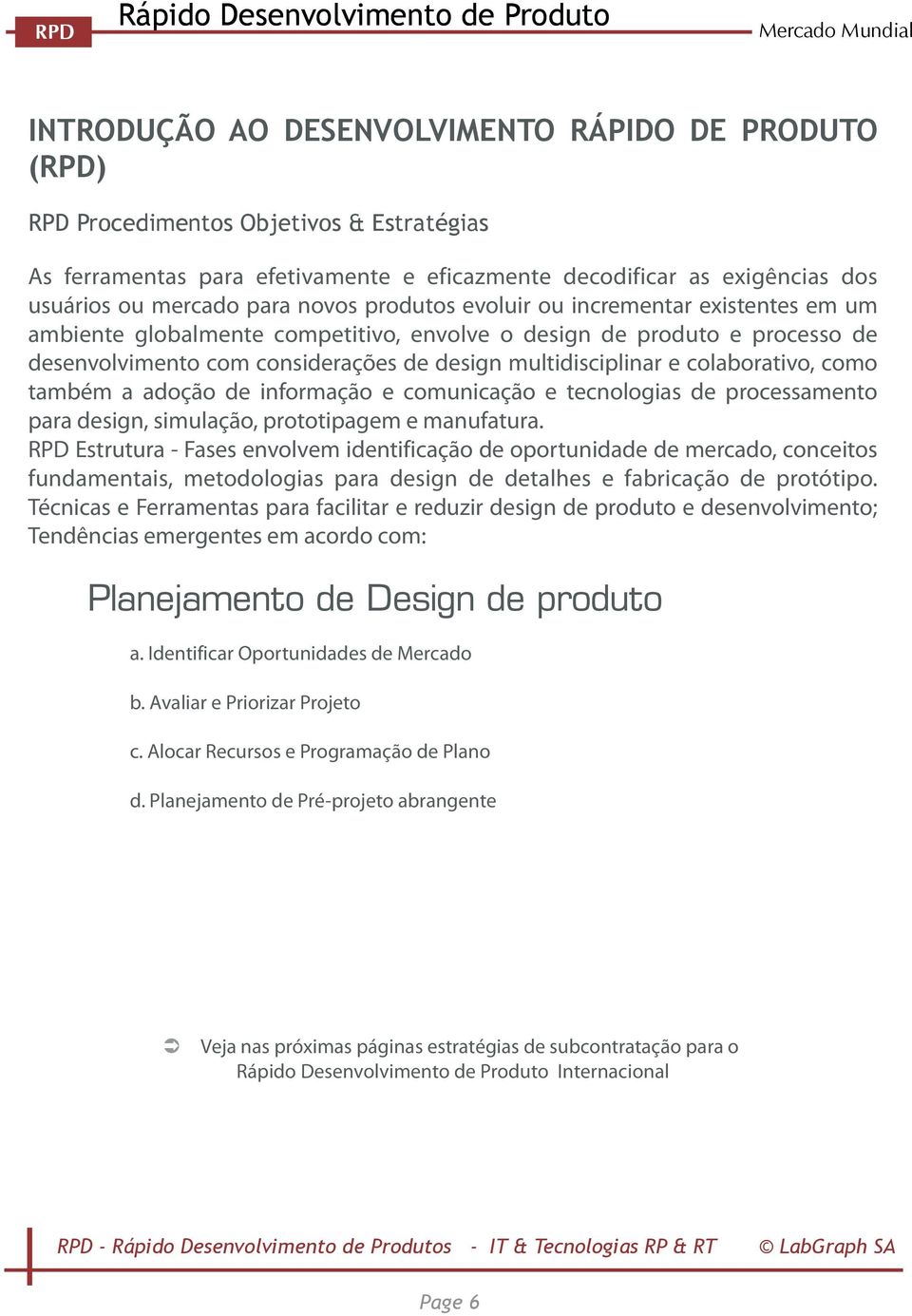 colaborativo, como também a adoção de informação e comunicação e tecnologias de processamento para design, simulação, prototipagem e manufatura.