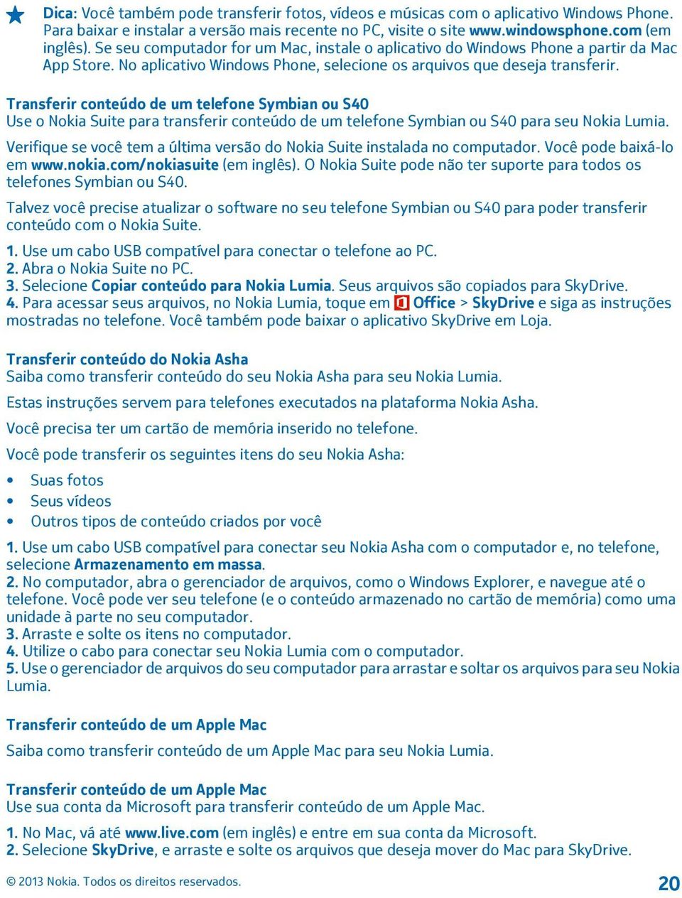 Transferir conteúdo de um telefone Symbian ou S40 Use o Nokia Suite para transferir conteúdo de um telefone Symbian ou S40 para seu Nokia Lumia.