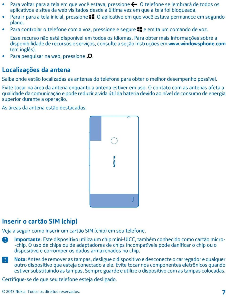 Esse recurso não está disponível em todos os idiomas. Para obter mais informações sobre a disponibilidade de recursos e serviços, consulte a seção Instruções em www.windowsphone.com (em inglês).