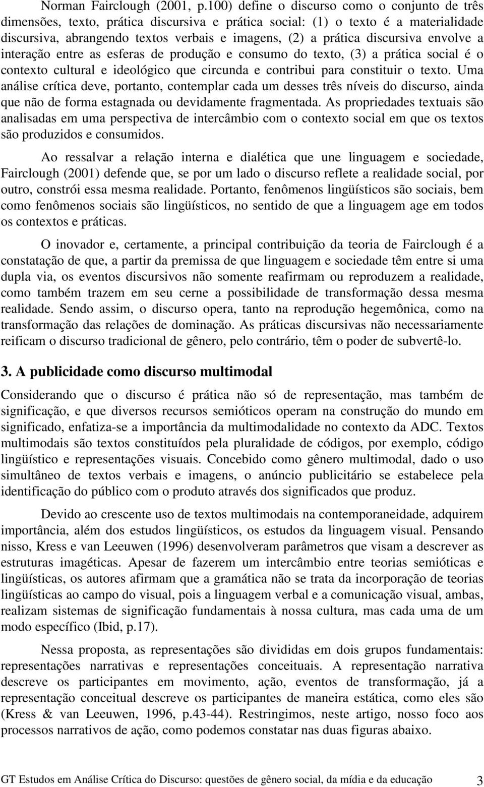 discursiva envolve a interação entre as esferas de produção e consumo do texto, (3) a prática social é o contexto cultural e ideológico que circunda e contribui para constituir o texto.