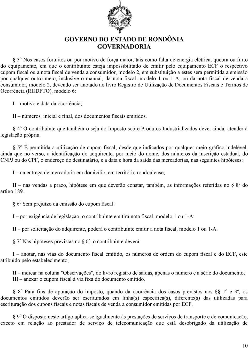 1-A, ou da nota fiscal de venda a consumidor, modelo 2, devendo ser anotado no livro Registro de Utilização de Documentos Fiscais e Termos de Ocorrência (RUDFTO), modelo 6: I motivo e data da