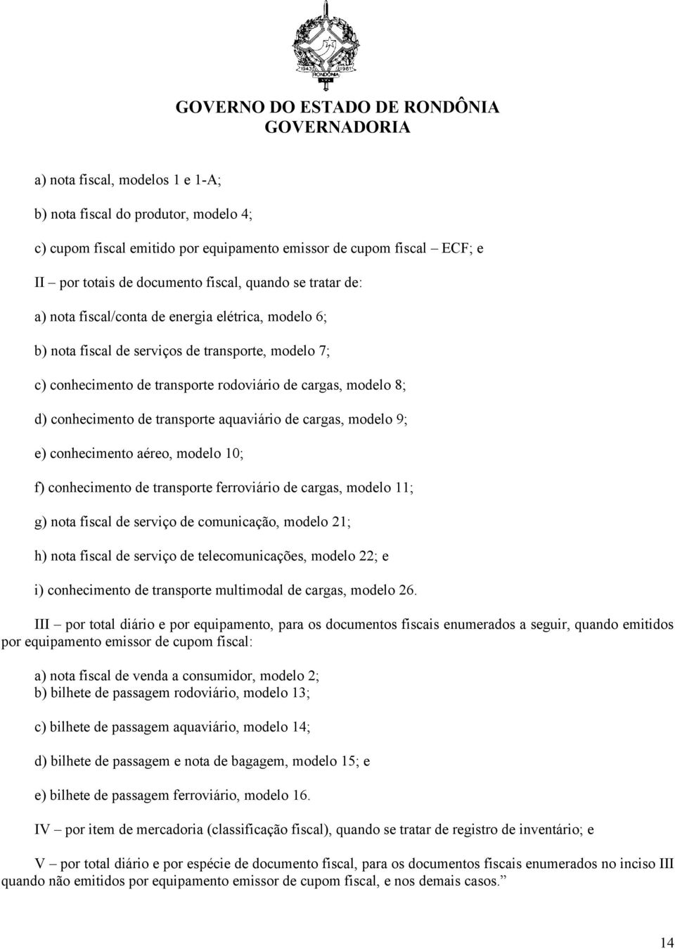 aquaviário de cargas, modelo 9; e) conhecimento aéreo, modelo 10; f) conhecimento de transporte ferroviário de cargas, modelo 11; g) nota fiscal de serviço de comunicação, modelo 21; h) nota fiscal