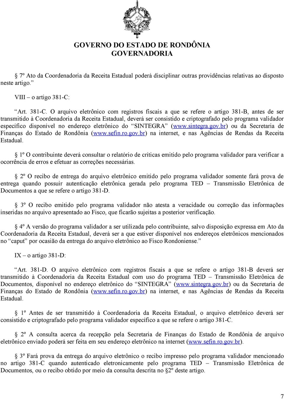 O arquivo eletrônico com registros fiscais a que se refere o artigo 381-B, antes de ser transmitido à Coordenadoria da Receita Estadual, deverá ser consistido e criptografado pelo programa validador