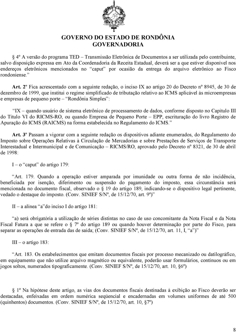 2º Fica acrescentado com a seguinte redação, o inciso IX ao artigo 20 do Decreto nº 8945, de 30 de dezembro de 1999, que institui o regime simplificado de tributação relativo ao ICMS aplicável às