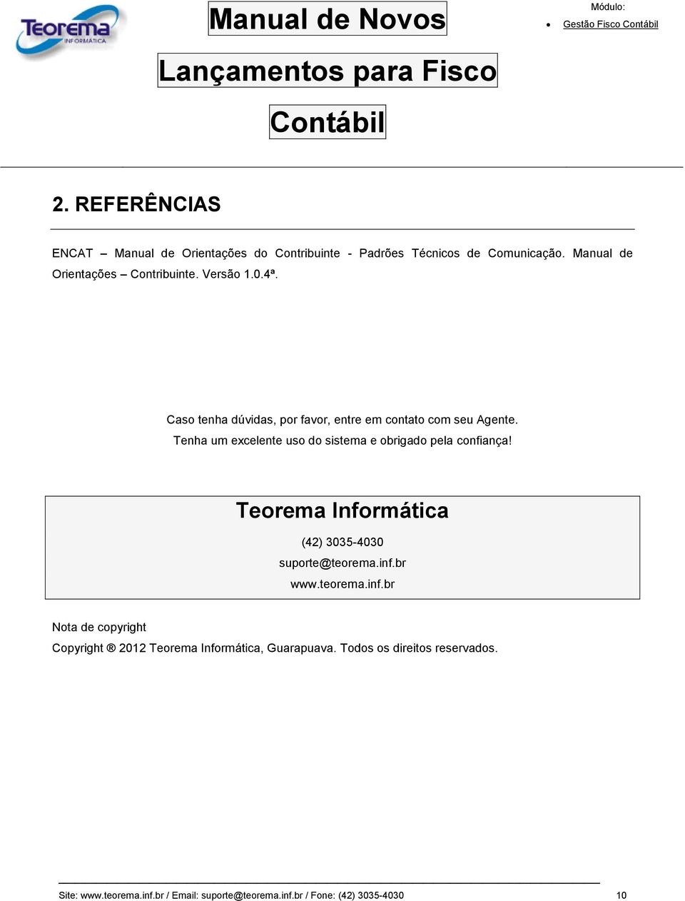 Tenha um excelente uso do sistema e obrigado pela confiança! Teorema Informática (42) 3035-4030 suporte@teorema.inf.