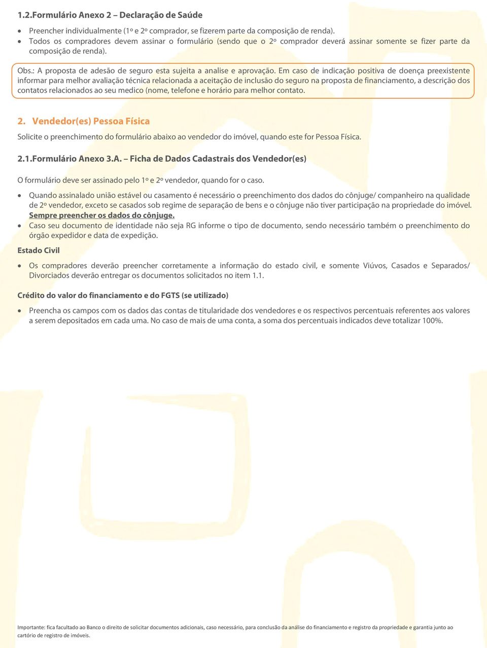 : A proposta de adesão de seguro esta sujeita a analise e aprovação.