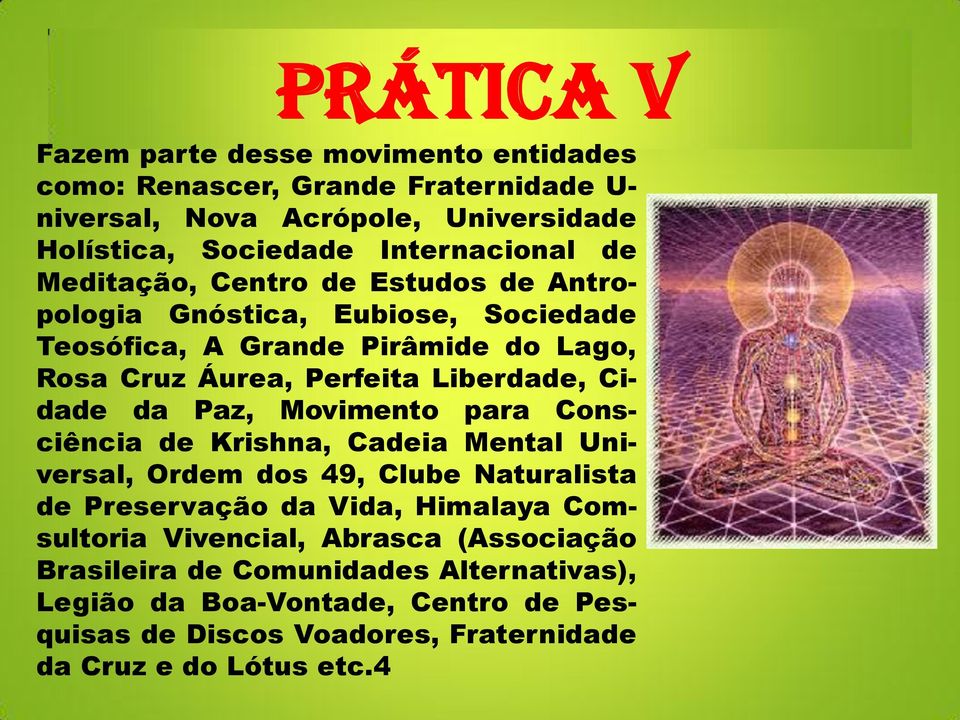 da Paz, Movimento para Consciência de Krishna, Cadeia Mental Universal, Ordem dos 49, Clube Naturalista de Preservação da Vida, Himalaya Comsultoria Vivencial,