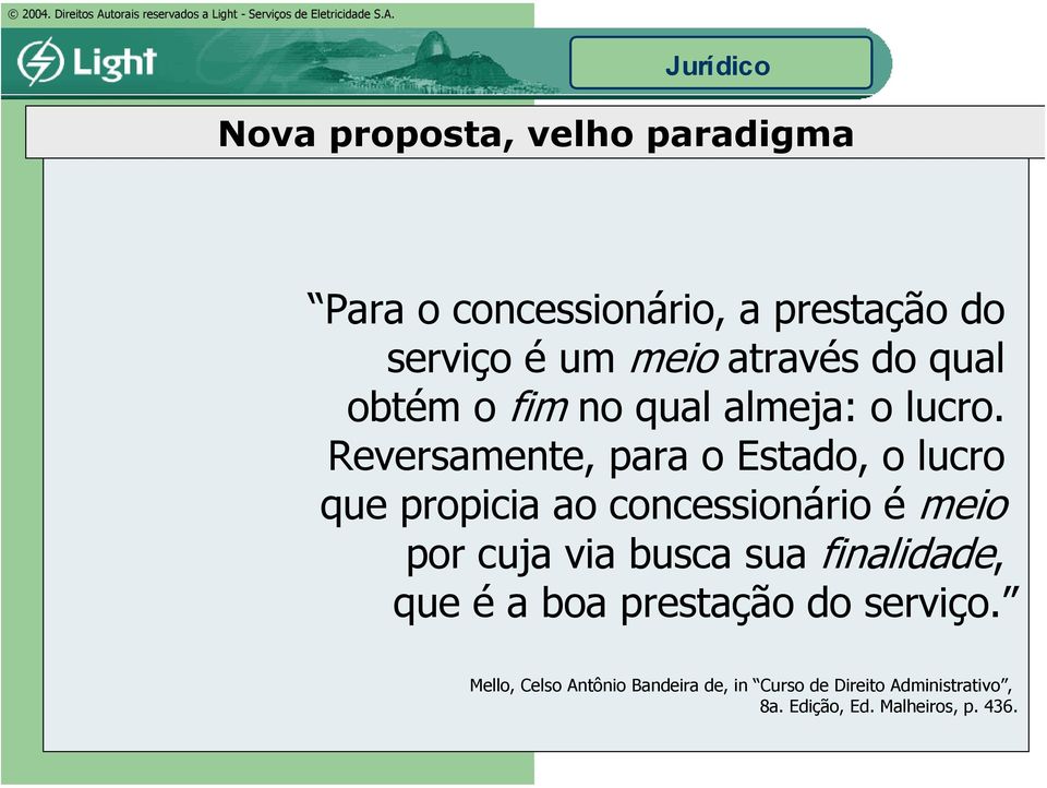 Reversamente, para o Estado, o lucro que propicia ao concessionário é meio por cuja via busca