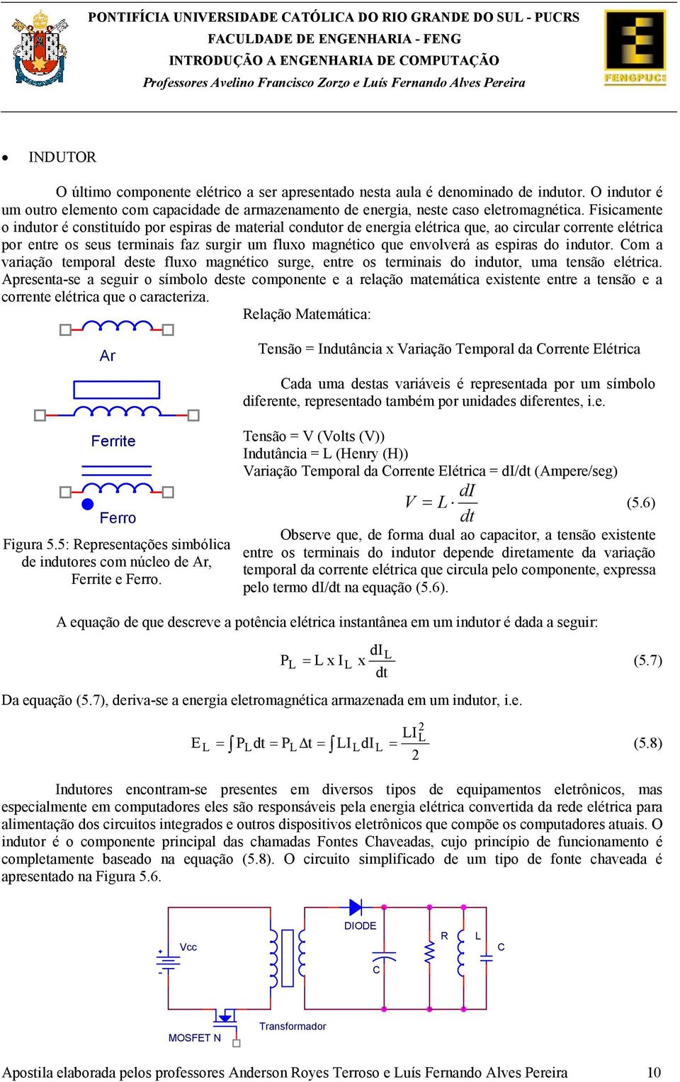 espiras do indutor. Com a variação temporal deste fluxo magnético surge, entre os terminais do indutor, uma tensão elétrica.